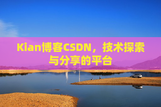 Kian博客CSDN，技术探索与分享的平台